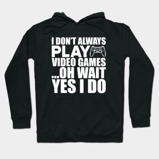 Video Gamer - I don't always play video games oh wait yes I do w Hoodie